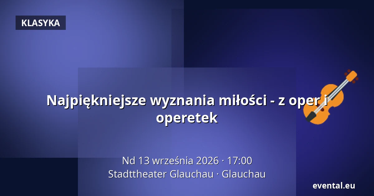 Najpiękniejsze wyznania miłości - z oper i operetek — Stadttheater Glauchau, Glauchau