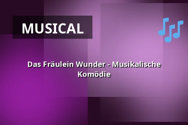 Das Fräulein Wunder - Musikalische Komödie — Kultur- und Medienzentrum, Dr.-Hans-Köster-Saal, Pulheim