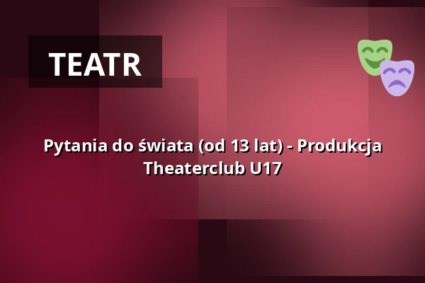 Pytania do świata (od 13 lat) - Produkcja Theaterclub U17 — Kulturhaus abraxas, Augsburg