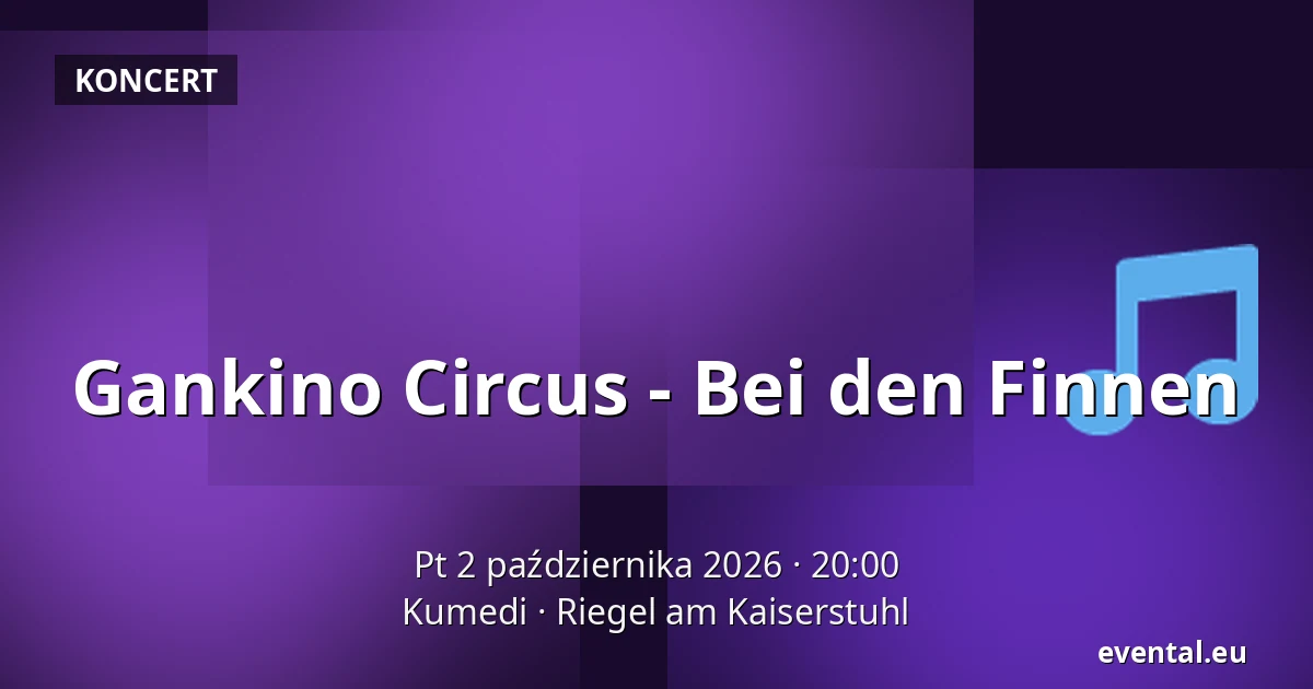 Gankino Circus - Bei den Finnen — Kumedi, Riegel am Kaiserstuhl