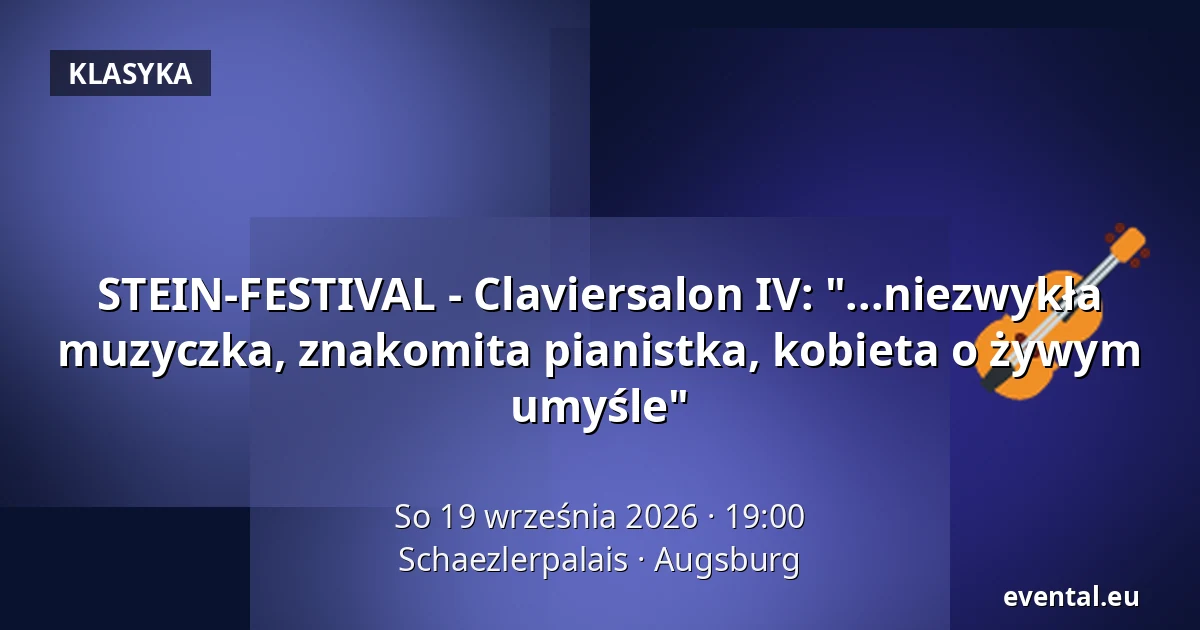 STEIN-FESTIVAL - Claviersalon IV: "...niezwykła muzyczka, znakomita pianistka, kobieta o żywym umyśle" — Schaezlerpalais, Augsburg