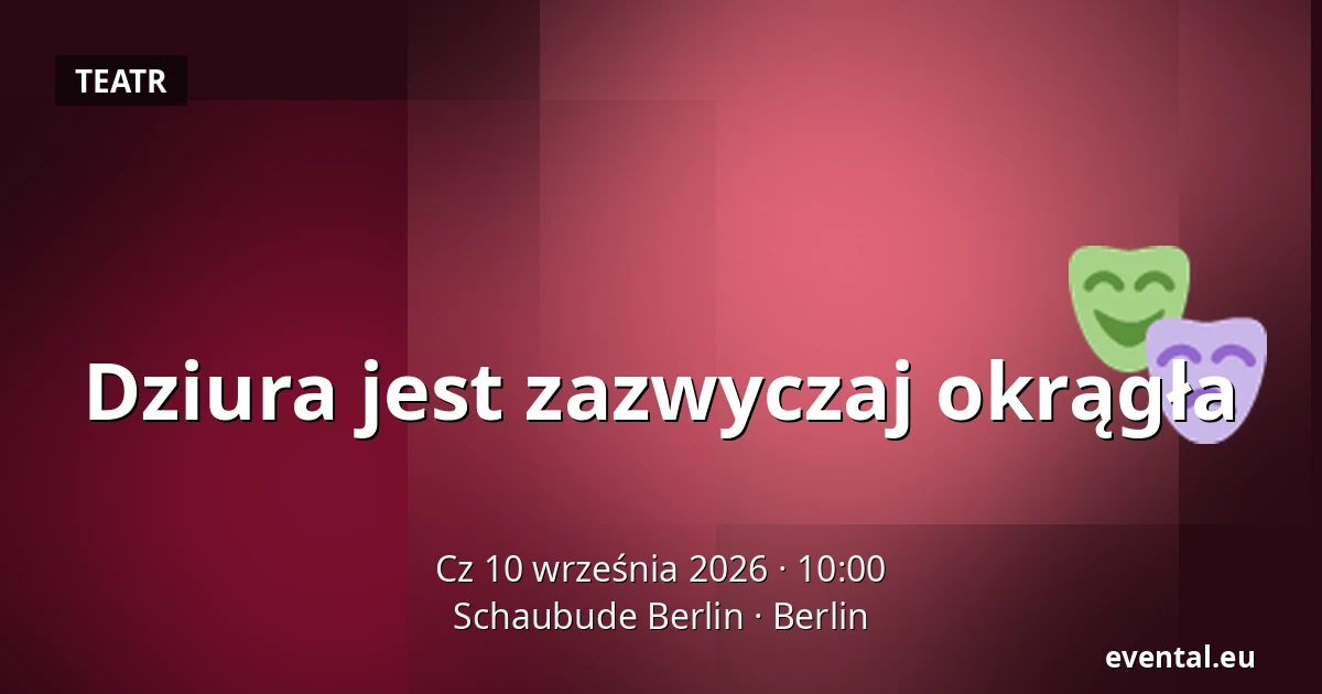 Dziura jest zazwyczaj okrągła — Schaubude Berlin, Berlin