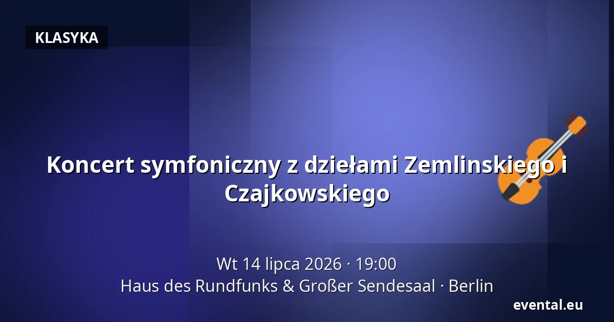 Koncert symfoniczny z dziełami Zemlinskiego i Czajkowskiego — Haus des Rundfunks & Großer Sendesaal, Berlin