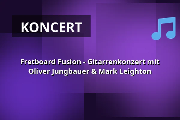 Fretboard Fusion - Gitarrenkonzert mit Oliver Jungbauer & Mark Leighton — Altes Rathaus Laufen, Laufen