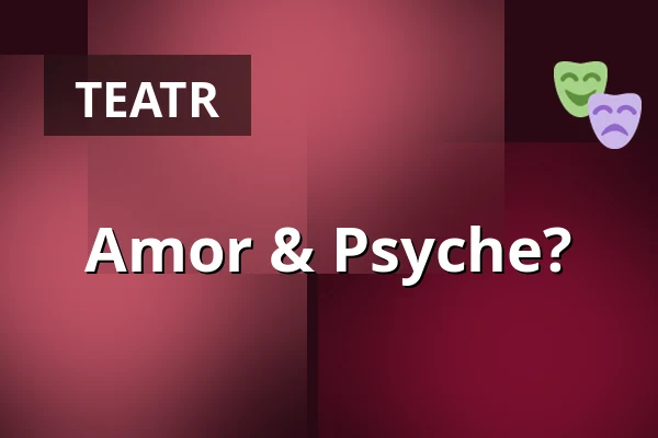 Amor & Psyche? — Landestheater Linz, Linz
