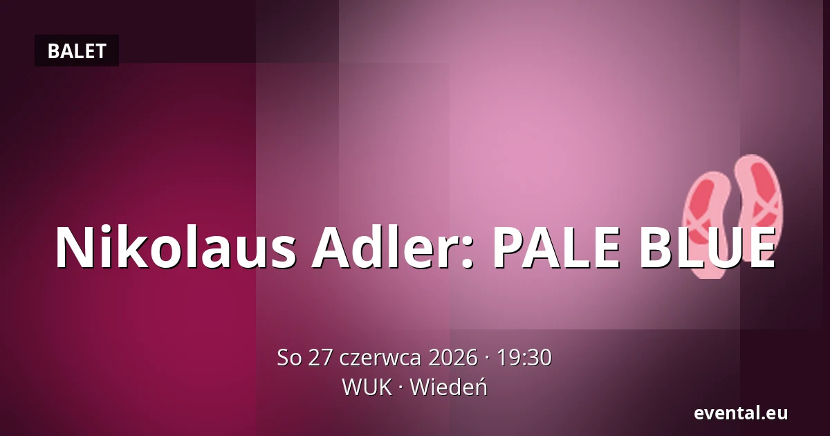Nikolaus Adler: PALE BLUE — WUK, Wiedeń