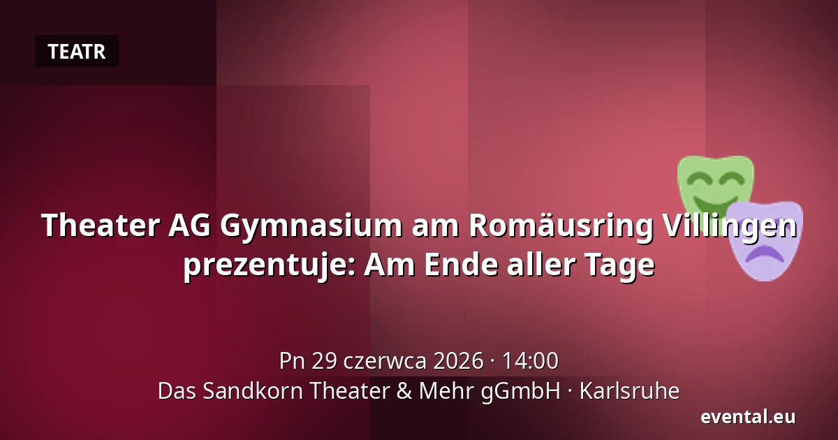 Theater AG Gymnasium am Romäusring Villingen prezentuje: Am Ende aller Tage — Das Sandkorn Theater & Mehr gGmbH, Karlsruhe