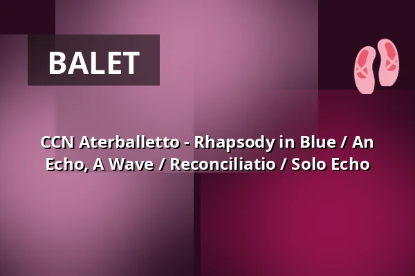 CCN Aterballetto - Rhapsody in Blue / An Echo, A Wave / Reconciliatio / Solo Echo — Veranstaltungsforum Fürstenfeld, Fürstenfeldbruck