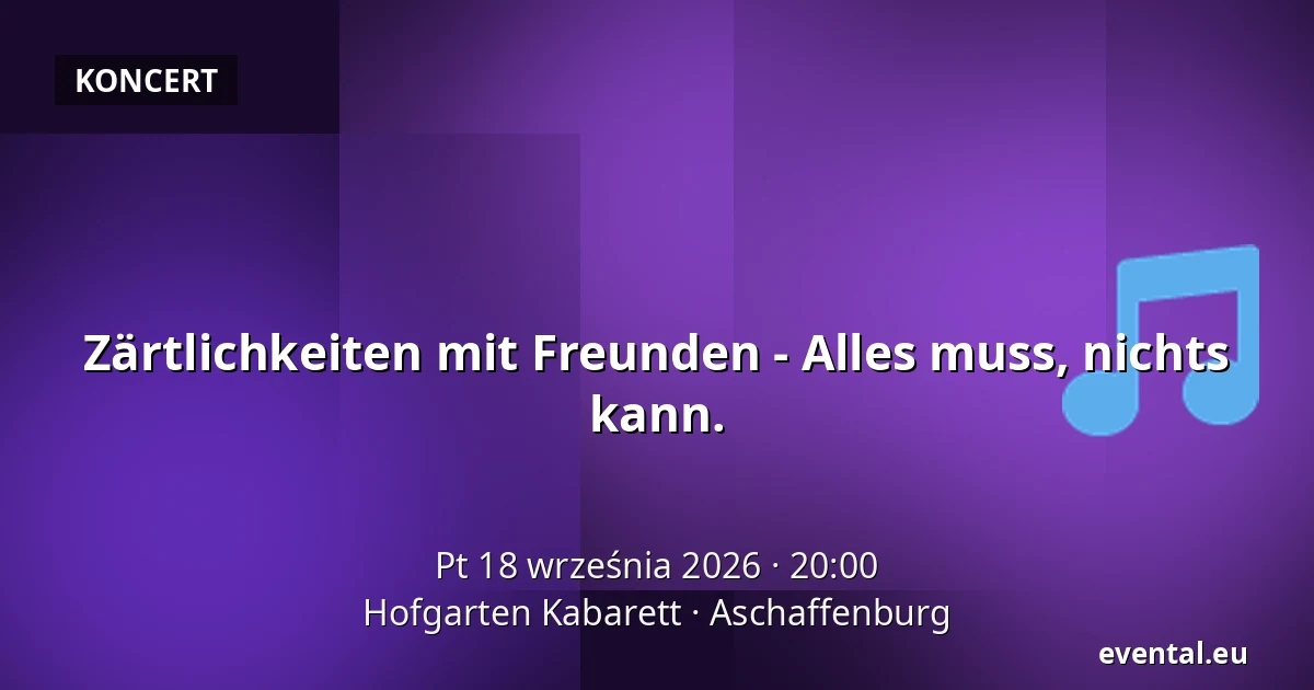 Zärtlichkeiten mit Freunden - Alles muss, nichts kann. — Hofgarten Kabarett, Aschaffenburg