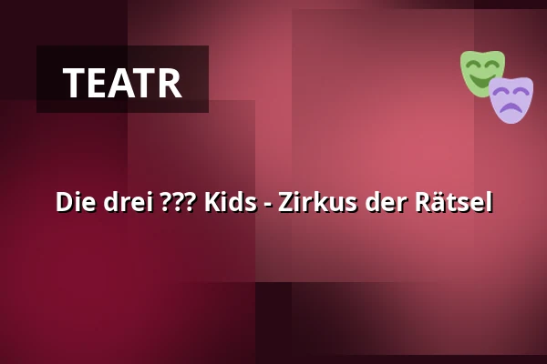 Die drei ??? Kids - Zirkus der Rätsel — Theater Rüsselsheim, Rüsselsheim