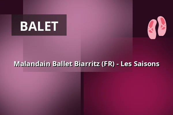 Malandain Ballet Biarritz (FR) - Les Saisons — Forum Leverkusen, Leverkusen