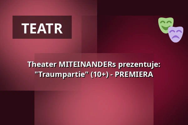 Theater MITEINANDERs prezentuje: "Traumpartie" (10+) - PREMIERA — T-Werk Potsdam, Potsdam