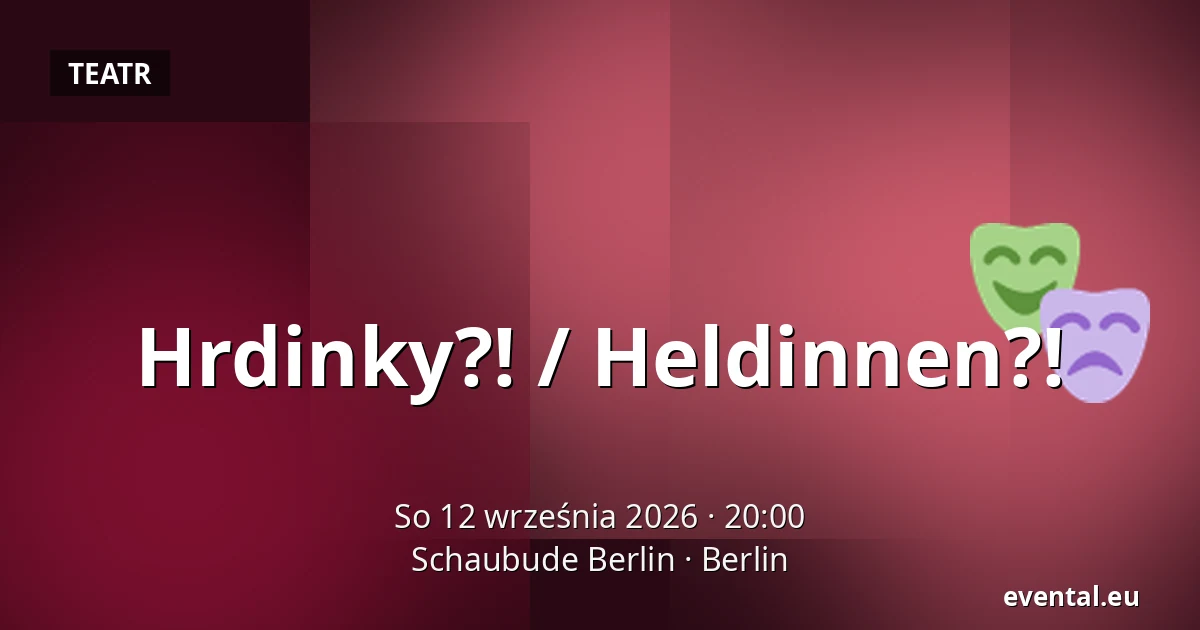 Hrdinky?! / Heldinnen?! — Schaubude Berlin, Berlin