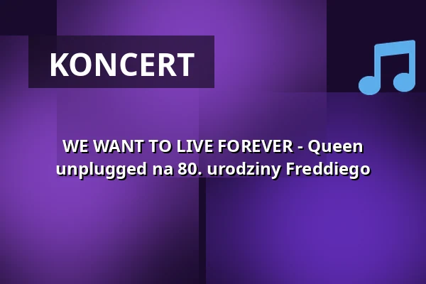 WE WANT TO LIVE FOREVER - Queen unplugged na 80. urodziny Freddiego — Capitol Mannheim, Mannheim