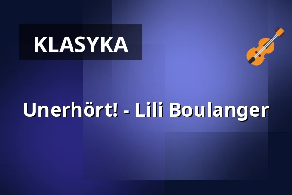 Unerhört! - Lili Boulanger — Theater Aachen, Aachen