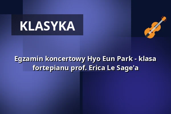 Egzamin koncertowy Hyo Eun Park - klasa fortepianu prof. Erica Le Sage'a — Hochschule für Musik Freiburg, Freiburg im Breisgau