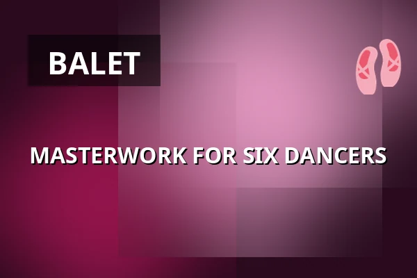 MASTERWORK FOR SIX DANCERS — HAU1, Berlin
