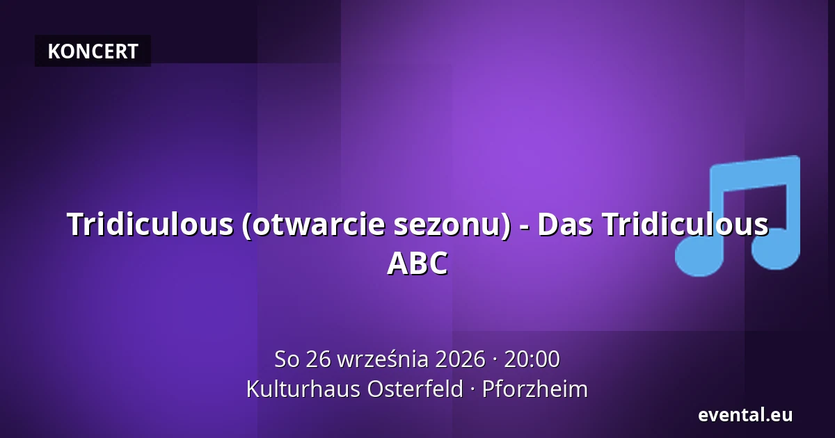 Tridiculous (otwarcie sezonu) - Das Tridiculous ABC — Kulturhaus Osterfeld, Pforzheim