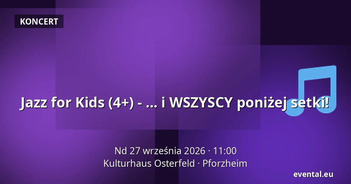 Jazz for Kids (4+) - ... i WSZYSCY poniżej setki! — Kulturhaus Osterfeld, Pforzheim