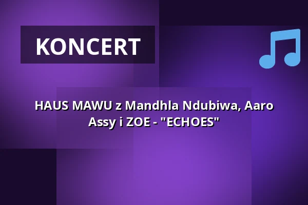 HAUS MAWU z Mandhla Ndubiwa, Aaro Assy i ZOE - "ECHOES" — tanzhaus nrw, Düsseldorf