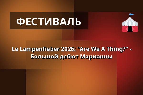 Le Lampenfieber 2026: "Are We A Thing?" - Большой дебют Марианны — Ballhaus Ost, Берлин