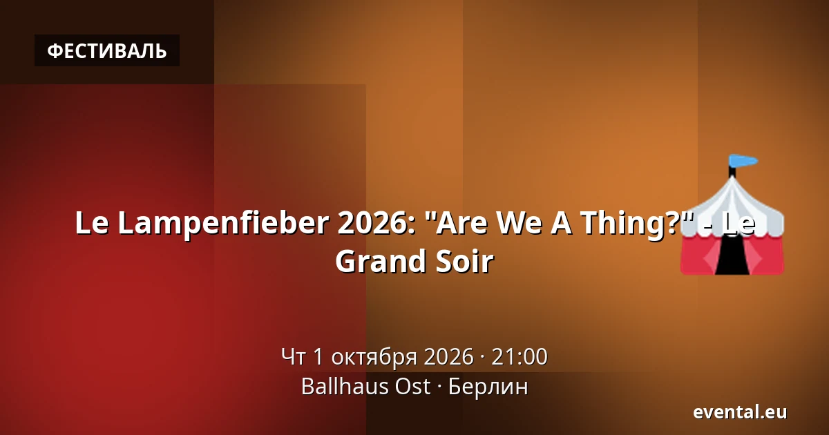 Le Lampenfieber 2026: "Are We A Thing?" - Le Grand Soir — Ballhaus Ost, Берлин