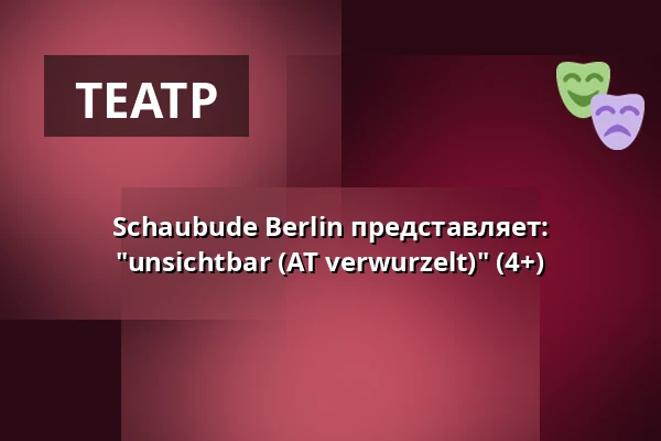 Schaubude Berlin представляет: "unsichtbar (AT verwurzelt)" (4+) — T-Werk Potsdam, Потсдам