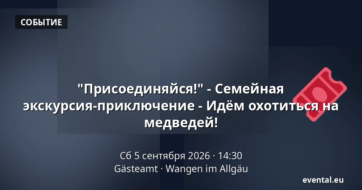 "Присоединяйся!" - Семейная экскурсия-приключение - Идём охотиться на медведей! — Gästeamt, Wangen im Allgäu
