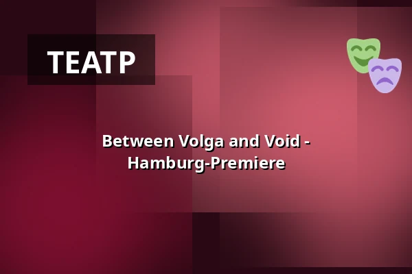 Between Volga and Void - Hamburg-Premiere — LICHTHOF Theater, Гамбург
