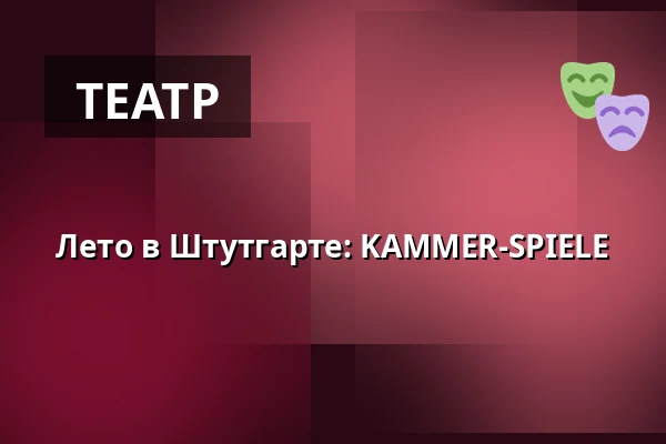 Лето в Штутгарте: KAMMER-SPIELE — Theaterhaus, Штутгарт