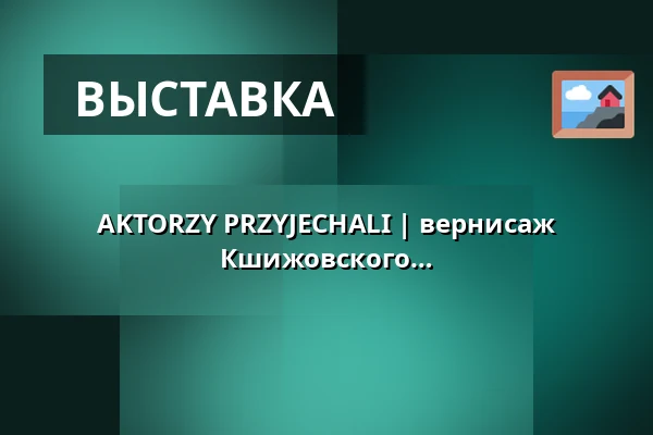 AKTORZY PRZYJECHALI | вернисаж выставки фотографий Радека Кшижовского — Stary Teatr, Краков