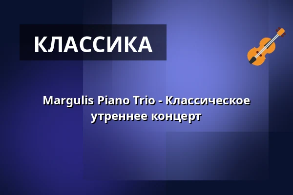 Margulis Piano Trio - Классическое утреннее концерт — Zelt-Musik-Festival Freiburg, Фрайбург
