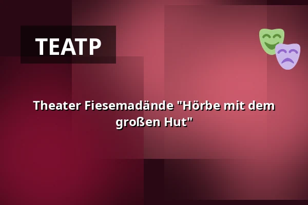 Theater Fiesemadände "Hörbe mit dem großen Hut" — Zehntscheuer Bürgersaal, Echterdingen