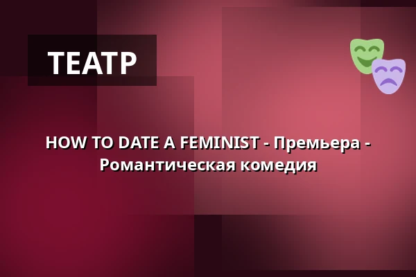 HOW TO DATE A FEMINIST - Премьера - Романтическая комедия — Reithalle Coburg, Кобург