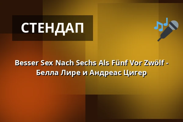 Besser Sex Nach Sechs Als Fünf Vor Zwölf - Белла Лире и Андреас Цигер — Kabarett Obelisk Potsdam, Потсдам