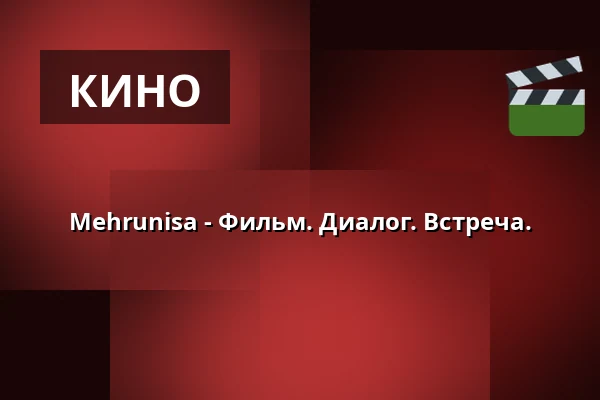 Mehrunisa - Фильм. Диалог. Встреча. — URANIA CEENEMA, Вена