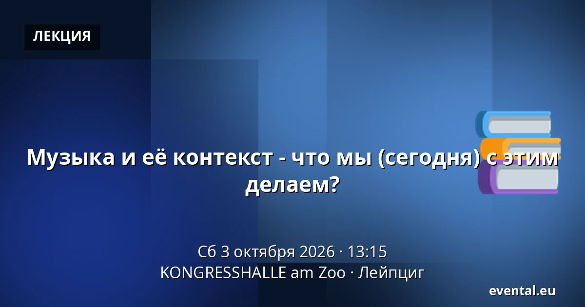 Музыка и её контекст - что мы (сегодня) с этим делаем? — KONGRESSHALLE am Zoo, Лейпциг