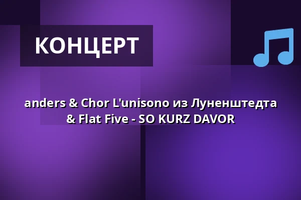 anders & Chor L'unisono из Луненштедта & Flat Five - SO KURZ DAVOR — TiF Theater im Fischereihafen, Бремерхафен