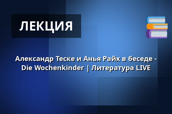 Александр Теске и Анья Райх в беседе - Die Wochenkinder | Литература LIVE — Pfefferberg Theater, Берлин