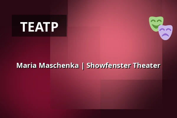 Maria Maschenka | Showfenster Theater — Showfenster Theater, Берлин