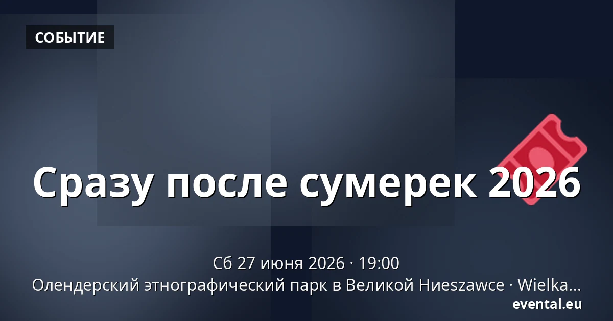 Сразу после сумерек 2026 — Олендерский этнографический парк в Великой Ниeszawce, Wielka Nieszawka