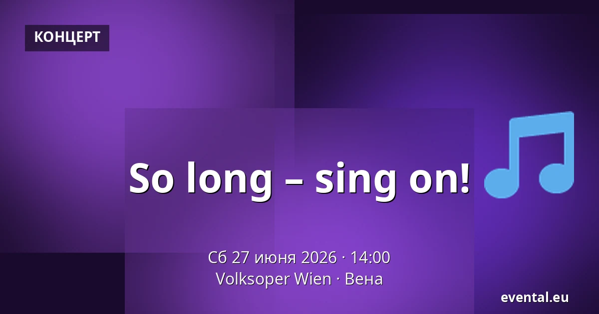 So long – sing on! — Volksoper Wien, Вена