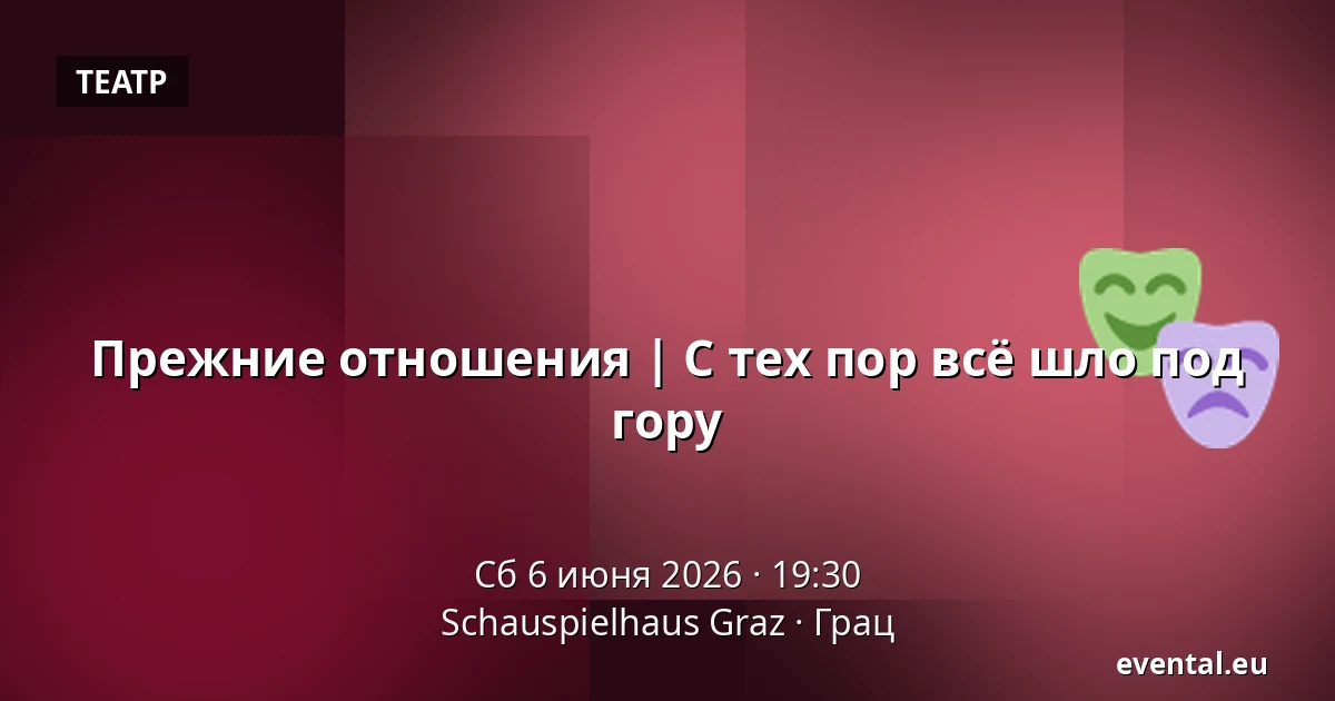 Прежние отношения | С тех пор всё шло под гору — Schauspielhaus Graz, Грац