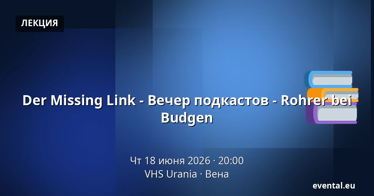 Der Missing Link - Вечер подкастов - Rohrer bei Budgen — VHS Urania, Вена