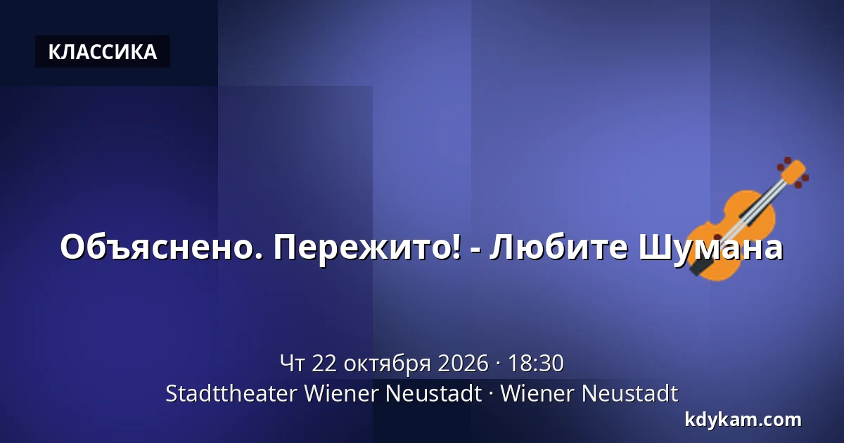 Объяснено. Пережито! - Любите Шумана — Stadttheater Wiener Neustadt, Wiener Neustadt