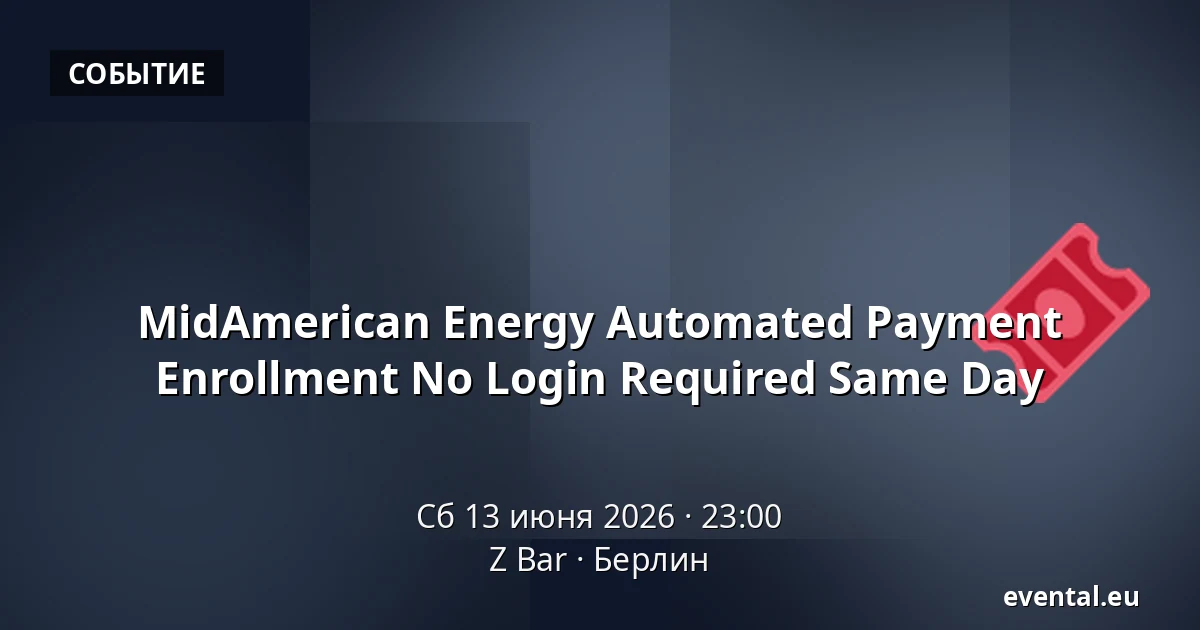 MidAmerican Energy Automated Payment Enrollment No Login Required Same Day — Z Bar, Берлин