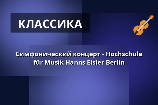 Симфонический концерт - Hochschule für Musik Hanns Eisler Berlin — Konzerthaus Berlin, Берлин