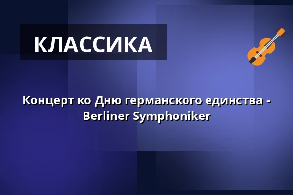 Концерт ко Дню германского единства - Berliner Symphoniker — Philharmonie Berlin, Берлин