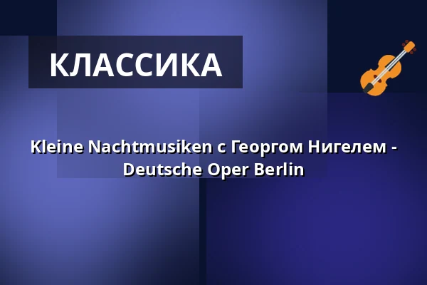 Kleine Nachtmusiken с Георгом Нигелем - Deutsche Oper Berlin — Deutsche Oper Berlin, Tischlerei, Берлин