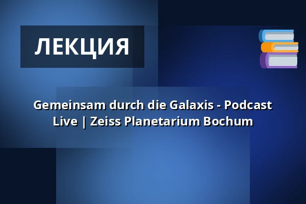 Gemeinsam durch die Galaxis - Podcast Live | Zeiss Planetarium Bochum — Zeiss Planetarium Bochum, Bochum